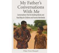 My Father’s Conversations With Me: Conversations That Are Building Blocks and Road Map for Children and Parents Worldwide