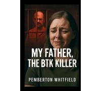 MY FATHER, THE BTK KILLER: A Daughter's Journey Through the Darkness: The Story of Kerri Rawson and Her Father, Dennis Rader, the BTK Killer.
