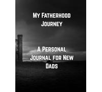 My Fatherhood Journey: A Personal Journal for New Dads