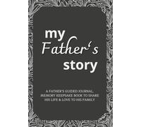 My Father's Story: A Fathers’s Guided Journal, Memory Keepsake Book To Share His Life & Love To His Family