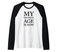 My Favorite Age is Now - Adult & Kids Clean Humor Quote Maglia con Maniche Raglan