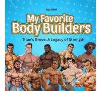 My Favorite Body Builders: Titan’s Grove: A Legacy of Strength