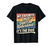 My Favorite Child Don't Be Ridiculous It's The Dog - Maglietta