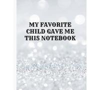 My Favorite Child Gave Me This Notebook Funny Sparkle Journal Glitter Design 7.5x9.25, 120 Wide-Ruled Pages Unique Gift Idea for Her, Mom Fiancee Wife ... Just Because Thank You Special Occasion