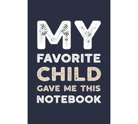My Favorite Child Got Me This Notebook: A Bold And Cheeky Gift For Dads Who Pick Favorites