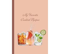 My Favorite Cocktail Recipes: A Stylish Recipe Notebook to Write, Organize, and Keep Your Best Cocktail Creations