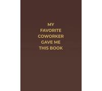 MY FAVORITE COWORKER GAVE ME THIS BOOK: A Premium Office Humor Notebook for Meetings, Notes, Professional Thoughts, and the Best Workplace Gift Exchange
