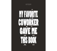 MY FAVORITE COWORKER GAVE ME THIS BOOK: Funny Present for Coworker & Friend at Work | Sarcastic Lined Notebook for Office Employees, 6x9