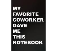 My Favorite Coworker Gave Me This Notebook: funny lined notebook office gift for work secret santa