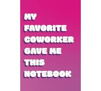 My Favorite Coworker Gave Me This Notebook: funny lined notebook office gift for work secret santa