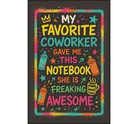 My Favorite Coworker Gave Me This Notebook She Is Freaking Awesome: 6 x 9 Blank Lined Notebook Journal - Hilarious Work Gag Gift for Boss, Employees, Coworkers, Adults, Office Team