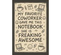 My Favorite Coworker Gave Me This Notebook She Is Freaking Awesome: 6 x 9 Blank Lined Notebook Journal - Sarcastic Work Gag Gift for Employees, Coworkers, Boss, Team, Adults