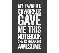 My Favorite Coworker Gave Me This Notebook She Is Freaking Awesome: 6 x 9 Blank Lined Notebook Journal - Funny Saying Sarcastic Work Gag Gift for Office Coworkers, Employees, Team, Adults, Boss