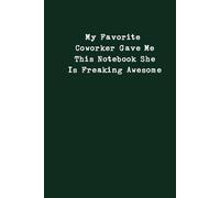 My Favorite Coworker Gave Me This Notebook She Is Freaking Awesome: 6 x 9 Blank Lined Notebook Journal - Funny Saying Sarcastic Work Gag Gift,Funny ... Friends, Coworkers, Bosses and Employees