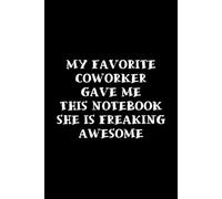 My Favorite Coworker Gave Me This Notebook She Is Freaking Awesome: Blank Lined Notebook Journal for Coworker, Gift for Friends, Colleague - Sarcastic Notebook for Work
