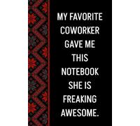 My Favorite Coworker Gave Me This Notebook She Is Freaking Awesome: Blank Lined Notebook Journal - Funny Saying Sarcastic Work Gag Gifts for Office Coworkers, Employees, Adults, Boss, Men, Momen