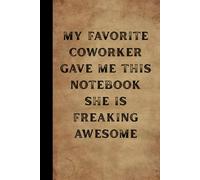 My Favorite Coworker Gave Me This Notebook She Is Freaking Awesome: Blank Lined Notebook Journal - Funny Gag Gifts For Coworker Male - Bosses Day