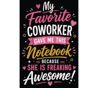 My Favorite Coworker Gave Me This Notebook She Is Freaking Awesome: Blank Lined Notebook Journal - Funny Saying Sarcastic Work Gag Gift for Office Coworkers, Employees, Team, Adults, Boss