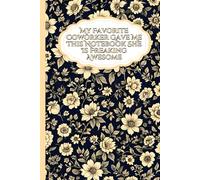 My Favorite Coworker Gave Me This Notebook She Is Freaking Awesome: Floral Funny Gag Gift Notebook - Blank Lined Journal for Women, Bosses, Coworkers