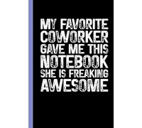 My Favorite Coworker Gave Me This Notebook She Is Freaking Awesome: Funny Blank Lined Notebook - Sarcastic Work Gag Gift for Office Coworkers, ... Boss | 6x9 Notebook With Funny Saying