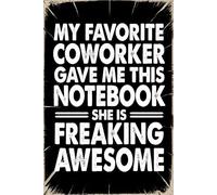 My Favorite Coworker Gave Me This Notebook She Is Freaking Awesome: Funny Office Notebook - 100+ Lined Pages | Gag Gifts for Coworkers, Boss, or ... for Work, Sarcastic Gift for Men and Women
