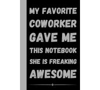 My Favorite Coworker Gave Me This Notebook She Is Freaking Awesome: Funny Sarcastic Notebook for Work | 6x9 Lined Journal, Work Gag Gift For Secret ... Coworkers, Boss, Friends, Family, Graduation