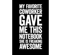 My Favorite Coworker Gave Me This Notebook She Is Freaking Awesome: Lined notebook
