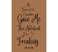 My Favorite Coworker Gave Me This Notebook She Is Freaking Awesome: Notebook for Workplace Appreciation / Perfect for Christmas Exchange & New Year Motivation / 6” x 9” Journal