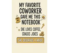 My Favorite Coworker Gave Me This Notebook: She Loves Coffee Cracks Jokes She Deserves A Raise