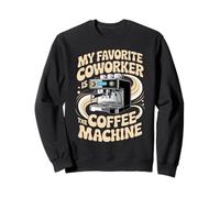 My Favorite Coworker Is The Coffee Machine - Felpa