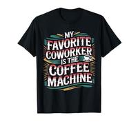 My Favorite Coworker Is The Coffee Machine |- Maglietta