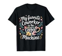 My Favorite Coworker Is The Coffee Machine |- Maglietta