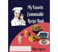 My Favorite Customizable Recipe Book: Create Your Own Custom Recipe Collection | Ideal for Baking, Cocktails, Family Favorites | A Perfect Gift for Home Cooks |Blank Cookbook|100 Pages, 8x10 Inch