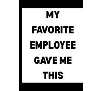 My Favorite Employee Gave Me This: Funny Office Notebook for Sarcastic Coworkers, Bosses, and Employees | 6x9 Blank Lined journal