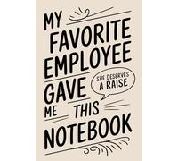 My Favorite Employee Gave Me This Notebook She deserves a raise: Funny Saying Sarcastic Work Gag Gift for Office Coworkers, Employees