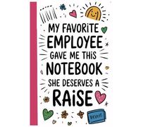 My Favorite Employee Gave Me This Notebook She deserves a raise: Funny Saying Sarcastic Work Gag Gift for Office Coworkers, Employees