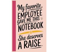 My Favorite Employee Gave Me This Notebook She deserves a raise: Funny Saying Sarcastic Work Gag Gift for Office Coworkers, Employees