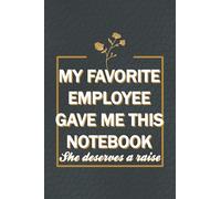 My Favorite Employee Gave Me This Notebook She deserves a raise : Hilarious quotes, funny Gag Gifts for boss's birthday, funny office gift for ... pages, 6x9 inches, matte soft cover finish