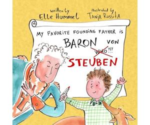 My Favorite Founding Father is Baron von Steuben: A Whimsical, Read-aloud Picture Book for Curious Kids