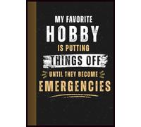 My Favorite Hobby Is Putting Things Off Until They Become Emergencies: A Funny Procrastination Notebook for Chronic Procrastinators, Last-Minute ... For Co-workers, Friends and Family, 120 Pages