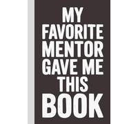 My Favorite Mentor Gave Me This Book: Blank Lined Notebook with Quotes - Funny Work Notebook Gag Gift for Office Coworkers, Employees, Adults, Boss