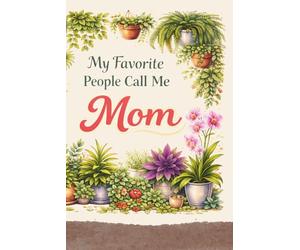 My Favorite People Call Me Mom Notebook: Pretty Plant Themed Lined Notebook for Notes Lists and Daily Use | 110 Page 6x9 Gift for Mother