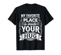 My Favorite Place Is Inside Your Hug Cozy Cuddle Love |- Maglietta