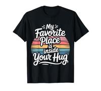 My Favorite Place Is Inside Your Hug Cozy Cuddle Love - Maglietta