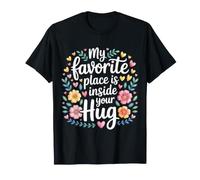 My Favorite Place Is Inside Your Hug Cozy Cuddle Love - Maglietta