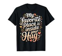 My Favorite Place Is Inside Your Hug Cozy Cuddle Love |- Maglietta
