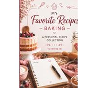 My Favorite Recipes - Baking: A Personal Recipe Collection | Blank Recipe Book to Write In