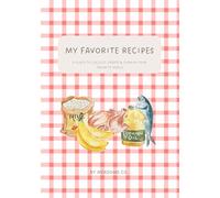 My Favorite Recipes: Your kitchen companion: A Personal Cookbook to Keep Your Most-Loved Dishes in One Place