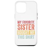 My Favorite Sister Bought Me This Shirt Custodia per iPhone 12 Pro Max