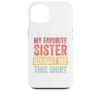 My Favorite Sister Bought Me This Shirt Custodia per iPhone 13